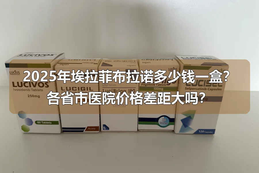 2025年埃拉菲布拉诺多少钱一盒?各省市医院价格差距大吗?